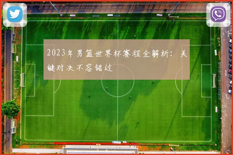 2023年男篮世界杯赛程全解析：关键对决不容错过